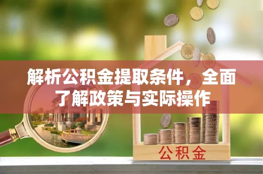 安次解析公积金提取条件，全面了解政策与实际操作