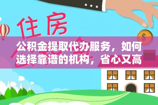 安次公积金提取代办服务，如何选择靠谱的机构，省心又高效