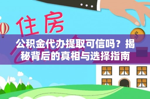 安次公积金代办提取可信吗？揭秘背后的真相与选择指南