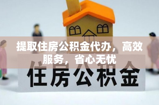 安次提取住房公积金代办，高效服务，省心无忧
