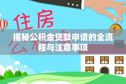 安次揭秘公积金贷款申请的全流程与注意事项