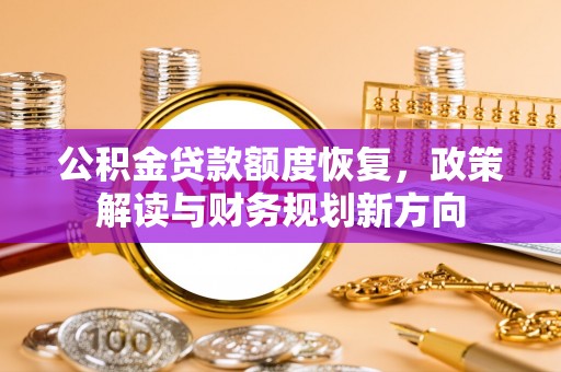 安次公积金贷款额度恢复，政策解读与财务规划新方向
