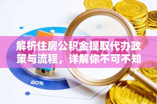 安次解析住房公积金提取代办政策与流程，详解你不可不知的关键点