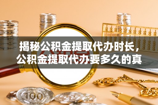 安次揭秘公积金提取代办时长，公积金提取代办要多久的真相与攻略
